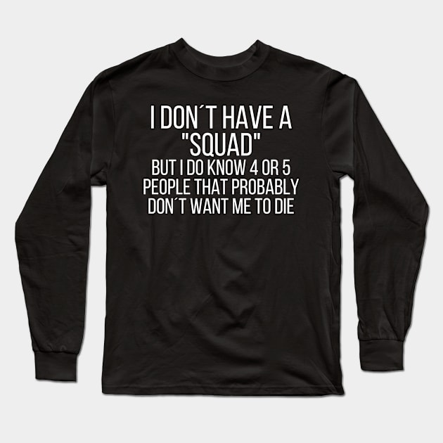 I dont have a squad Long Sleeve T-Shirt by StraightDesigns